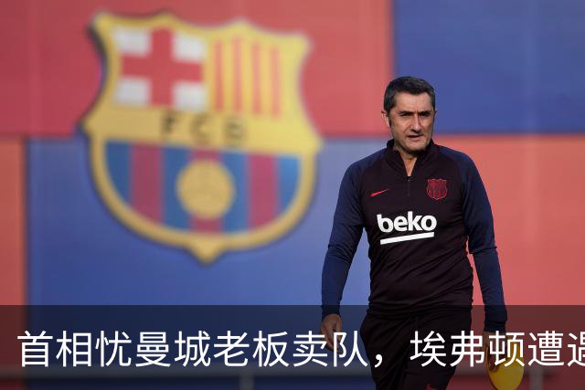 首相忧曼城老板卖队，埃弗顿遭遇也不公